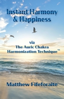 Instant Harmony and Happiness: via The Auric Chakra Harmonization Technique 1735231908 Book Cover