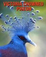 Victoria Crowned Pigeon: Beautiful Pictures & Interesting Facts Children Book About Victoria Crowned Pigeon B08M8DBL96 Book Cover