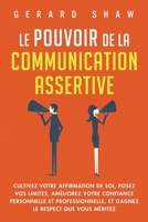 Le pouvoir de la communication assertive: Cultivez votre affirmation de soi, posez vos limites, améliorez votre confiance personnelle et ... le respect que vous méritez 1958166480 Book Cover