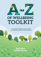 A-Z of Wellbeing Toolkit: A Mental Health Resource Book for Primary Schools and Churches 1788933990 Book Cover