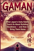 GAMAN: What Japan's Daily Habits Teach Us About Building Steadiness — and How to Bring Them Home B0H261TG8H Book Cover