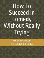 How to Succeed in Comedy Without Really Trying 1795650001 Book Cover