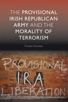 The Provisional Irish Republican Army and the Morality of Terrorism 0748635300 Book Cover