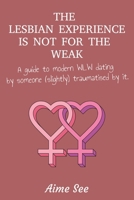 The Lesbian Experience Is Not For The Weak: A Guide to Modern WLW Dating by Someone Slightly Traumatised by It B0HDDK91F9 Book Cover