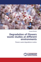 Degradation of Flowers waste studies at different environments: Flowers waste degradation studies 6202917709 Book Cover