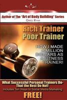 Rich Trainer, Poor Trainer- How I Made a Million Dollars as a Fitness Trainer! 1467985163 Book Cover