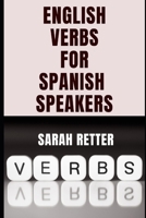 ENGLISH VERBS LEARNING FOR SPANISH SPEAKERS. Conquering English Verbs: A Spanish Speaker's Roadmap to Fluency: Mastering English Verbs: A Comprehensiv B0CVF3VDMT Book Cover