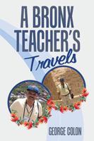 A Bronx Teacher’s Travels 1543471463 Book Cover