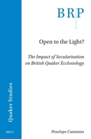 Open to the Light?: The Impact of Secularisation on British Quaker Ecclesiology (Brill Research Perspectives in Quaker Studies) 9004762701 Book Cover