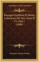 Rassegna Emiliana Di Storia, Letteratura Ed Arte, Anno II V2, Part 1 (1889) 116023941X Book Cover