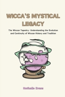 Wicca's Mystical Legacy: The Wiccan Tapestry: Understanding the Evolution and Continuity of Wiccan History and Tradition B0CQZZH4NT Book Cover