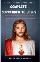 NOVENA FOR COMPLETE SURRENDER TO JESUS: A GENTLE INVITATION TO LET GOD TAKE CONTROL B0GDV7W514 Book Cover