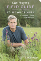 Sam Thayer's Field Guide to Edible Wild Plants: of Eastern and Central North America 0976626640 Book Cover