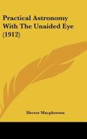 Practical Astronomy With The Unaided Eye (1912) 1164001469 Book Cover