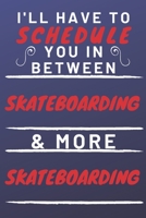 I'll Have To Schedule You In Between Skateboarding & More Skateboarding: Perfect Skateboarding Gift | Blank Lined Notebook Journal | 120 Pages 6 x 9 Format | Office Gag Humour and Banter 1653315679 Book Cover