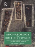 Archaeology in British Towns: From the Emperor Claudius to the Black Death 0415144205 Book Cover