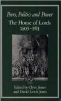 Peers, Politics and Power: House of Lords, 1603-1911 0907628788 Book Cover