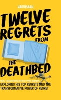 Twelve Regrets from the Deathbed: A Final Conversation With My Dying Grandpa. Exploring His Top Regrets and The Transformative Power of Regret. B0DW4FWP26 Book Cover