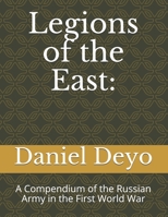 Legions of the East: : A Compendium of the Russian Army in the First World War 1540399311 Book Cover