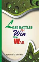Lose battles but win the war: lose battles but win the war 1546866671 Book Cover