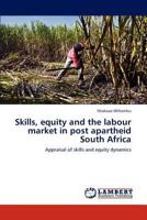 Skills, equity and the labour market in post apartheid South Africa: Appraisal of skills and equity dynamics 3846523623 Book Cover