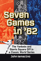 Seven Games in '62: The Yankees and Giants Square Off in a Classic World Series 147668751X Book Cover