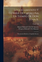 Levantamiento Y Guerra De Cataluña En Tiempo De Don Juan Ii.: Documentos Relativos Á Aquellos Sucesos; Volume 26 (Spanish Edition) 1022477161 Book Cover