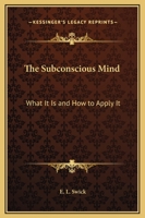 The Subconscious Mind: What It Is and How to Apply It 0766179990 Book Cover
