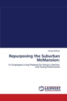 Repurposing the Suburban McMansion:: A Congregate Living Proposal for Seniors, Families, and Young Professionals 3844327975 Book Cover
