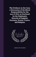 The evidence in the case;: An analysis of the diplomatic records submitted by England, Germany, Russia, and Belgium in the supreme court of ... as to the moral responsibility for the war, 1535333251 Book Cover