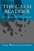 The Calm Bladder: Freedom from Cystitis 149962204X Book Cover