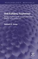 Self-Fulfilling Prophecies: Social, Psychological, and Physiological Effects of Expectancies (Psychology Revivals) 1032966009 Book Cover