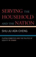 Serving the Household and the Nation: Filipina Domestics and the Politics of Identity in Taiwan 0739111728 Book Cover