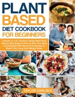 Plant Based Diet Cookbook for Beginners: 2 Books in 1- Dr. Carlisle's Smash Meal Plan- Step by Step Guide on How to Slim Your Body Consistently- 250+ Stress-Free Recipes to Reach Your Long-Term Weight 1802663045 Book Cover