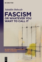 Fascism or Whatever You Want to Call It: Confronting the Beast Locally and Globally (de Gruyter Contemporary Social Sciences) 3111608921 Book Cover