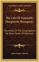 The Life of Venerable Marguerite Bourgeoys: Foundress of the Congregation de Notre Dame of Montreal 1163175692 Book Cover