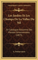 Les Jardins Et Les Champs De La Vallee Du Nil: Et Catalogue Raisonne Des Plantes Ornementales (1875) 1160777268 Book Cover