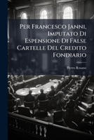 Per Francesco Janni, Imputato Di Espensione Di False Cartelle Del Credito Fondiario: Alla Sezione Di Accusa - in Napoli 1149634030 Book Cover
