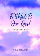 Faithful Is Our God: A Devotional For Parents B0FPZJN1H1 Book Cover