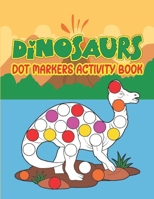 Dinosaurs Dot Markers Activity Book: Cute Dot Markers Coloring Book for Kids & Toddlers Ages 3-6 B08YHZV98K Book Cover