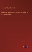 Die Buchdruckereien zu Worms am Rhein im 16. Jahrhundert 3368605151 Book Cover