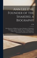 Ann Lee (the Founder of the Shakers), a Biography: With Memoirs of William Lee, James Whittaker, J. Hocknell, J. Meacham, and Lucy Wright: Also a Comp 1017459479 Book Cover