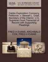 Gabbs Exploration Company, Petitioner, v. Stewart L. Udall, Secretary of the Interior. U.S. Supreme Court Transcript of Record with Supporting Pleadings 127047099X Book Cover