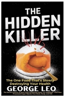 The Hidden Killer: The One Food That’s Slowly Destroying Your Health: The Secret Science of How Food Companies Keep You Addicted—And How Processed ... Body, and Life (General health and wellness) B0DXCYB4J9 Book Cover