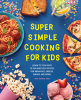 Super Simple Cooking for Kids: Learn to Cook with 50 Fun and Easy Recipes for Breakfast, Snacks, Dinner, and More! (Super Simple Kids Cookbooks) 164739807X Book Cover