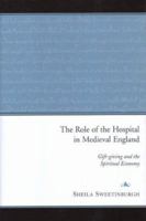 The Role of the Hospital in Medieval England: Gift-Giving and the Spiritual Economy 1851827943 Book Cover