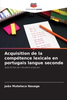 Acquisition de la compétence lexicale en portugais langue seconde: Spécificités de l'étudiant angolais 6204128418 Book Cover