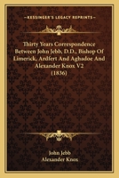 Thirty Years Correspondence Between John Jebb, D.D., Bishop Of Limerick, Ardfert And Aghadoe And Alexander Knox V2 1164079557 Book Cover