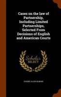 Cases on the law of partnership, including limited partnerships, selected from decisions of English and American courts 1378567021 Book Cover