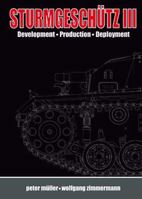 Sturmgeschutz Iii: Backbone Of The German Infantry, Volume I, History; Development, Production, Deployment (Backbone Of/German Infantry 1) 3952296848 Book Cover